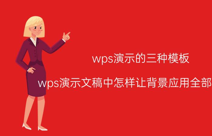 wps演示的三种模板 wps演示文稿中怎样让背景应用全部幻灯片？